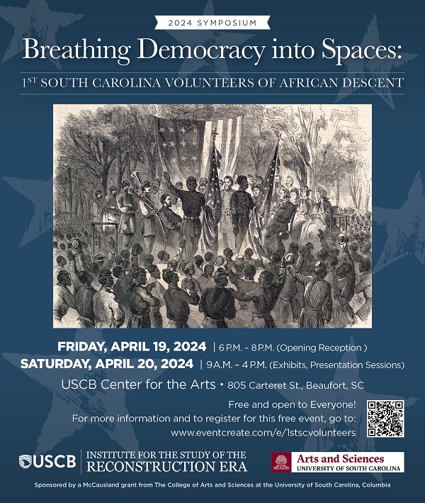 Breathing Democracy into Spaces: 1st South Carolina Volunteers of African Descent. Friday April 19, 2024 | 6pm - 8pm (Opening Reception). Saturday, April 20, 2024 | (am - 4pm (Exhibits, Presentation Sessions). USCB Center for the Arts - 805 Carteret St., Beaufort, SC. Free and open to everyone! For more information and to register for this event, go to www.eventcreate.com/e/1stscvolunteers